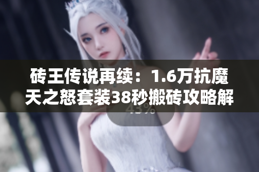砖王传说再续：1.6万抗魔天之怒套装38秒搬砖攻略解析