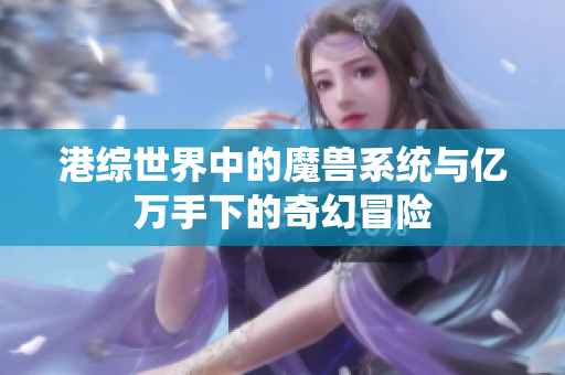 港综世界中的魔兽系统与亿万手下的奇幻冒险