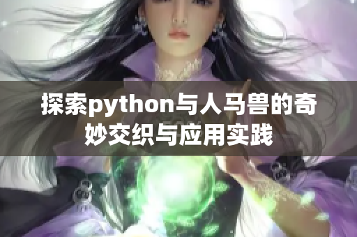探索python与人马兽的奇妙交织与应用实践