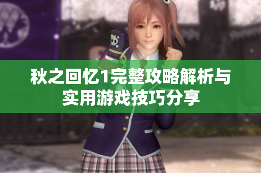 秋之回忆1完整攻略解析与实用游戏技巧分享