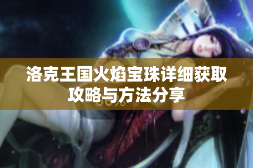 洛克王国火焰宝珠详细获取攻略与方法分享