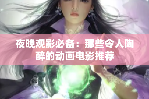 夜晚观影必备：那些令人陶醉的动画电影推荐