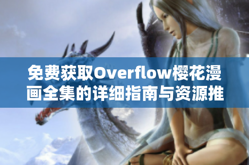 免费获取Overflow樱花漫画全集的详细指南与资源推荐