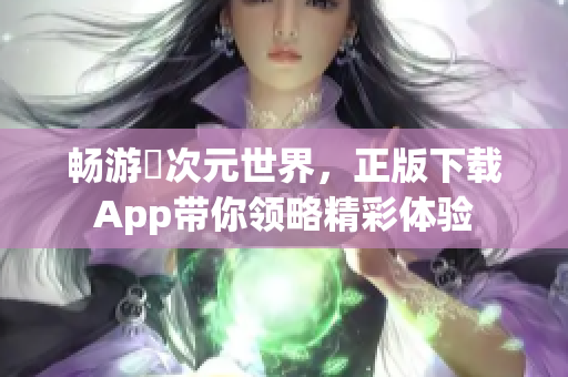 畅游囧次元世界，正版下载App带你领略精彩体验