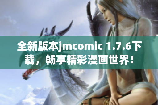 全新版本jmcomic 1.7.6下载，畅享精彩漫画世界！