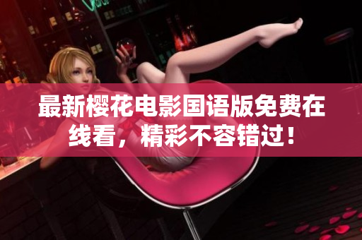 最新樱花电影国语版免费在线看，精彩不容错过！