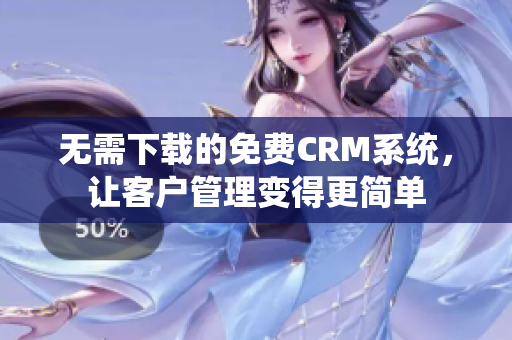 无需下载的免费CRM系统，让客户管理变得更简单