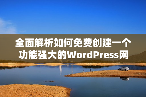 全面解析如何免费创建一个功能强大的WordPress网站