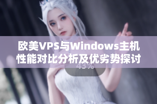 欧美VPS与Windows主机性能对比分析及优劣势探讨