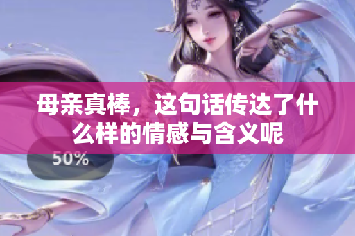 母亲真棒，这句话传达了什么样的情感与含义呢