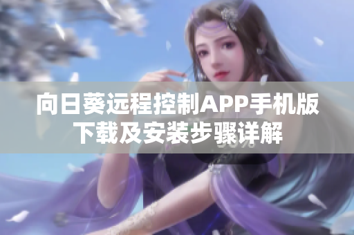 向日葵远程控制APP手机版下载及安装步骤详解