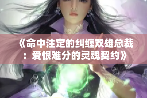 《命中注定的纠缠双雄总裁：爱恨难分的灵魂契约》