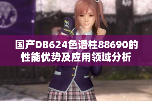 国产DB624色谱柱88690的性能优势及应用领域分析