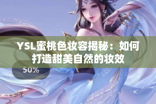 YSL蜜桃色妆容揭秘：如何打造甜美自然的妆效