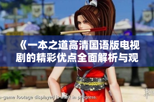 《一本之道高清国语版电视剧的精彩优点全面解析与观影推荐》