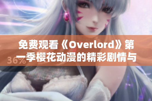 免费观看《Overlord》第一季樱花动漫的精彩剧情与角色解析