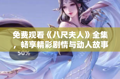 免费观看《八尺夫人》全集，畅享精彩剧情与动人故事体验