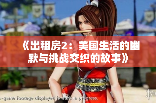 《出租房2：美国生活的幽默与挑战交织的故事》