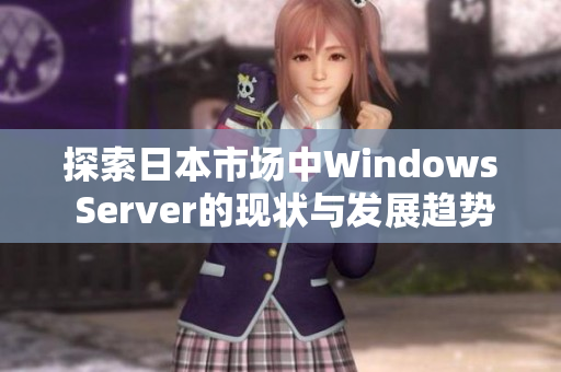 探索日本市场中Windows Server的现状与发展趋势分析