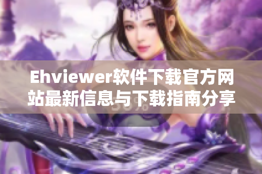 Ehviewer软件下载官方网站最新信息与下载指南分享