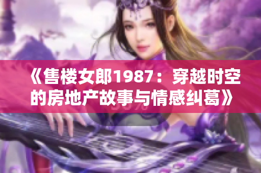 《售楼女郎1987：穿越时空的房地产故事与情感纠葛》