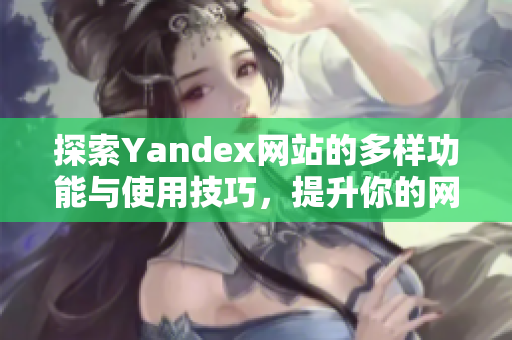 探索Yandex网站的多样功能与使用技巧，提升你的网络搜索体验。