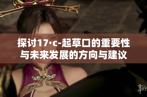 探讨17·c-起草口的重要性与未来发展的方向与建议