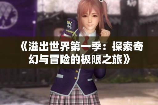 《溢出世界第一季：探索奇幻与冒险的极限之旅》