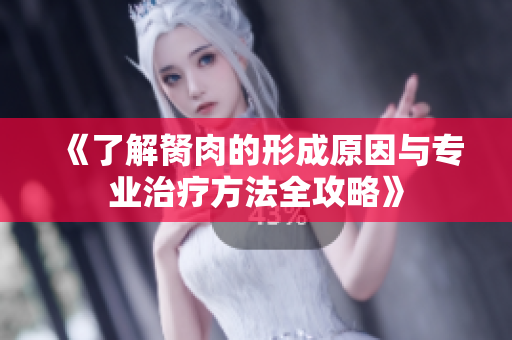 《了解胬肉的形成原因与专业治疗方法全攻略》
