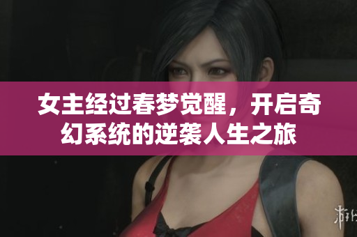 女主经过春梦觉醒，开启奇幻系统的逆袭人生之旅