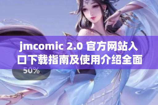 jmcomic 2.0 官方网站入口下载指南及使用介绍全面解析
