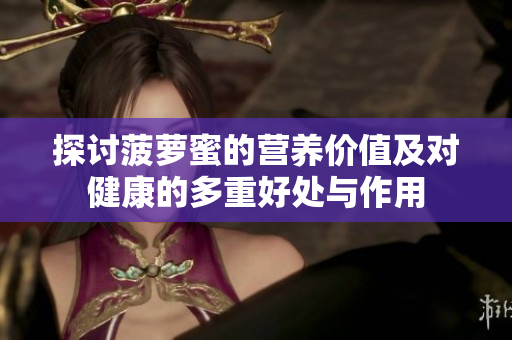 探讨菠萝蜜的营养价值及对健康的多重好处与作用