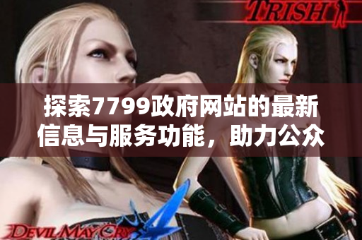 探索7799政府网站的最新信息与服务功能，助力公众获取便捷资源
