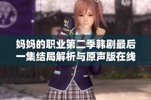 妈妈的职业第二季韩剧最后一集结局解析与原声版在线观看指南