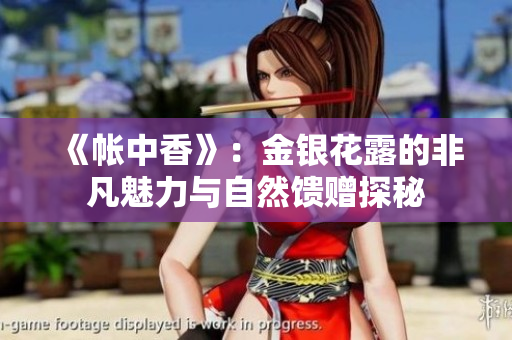 《帐中香》：金银花露的非凡魅力与自然馈赠探秘